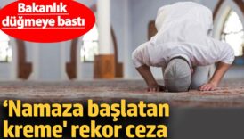 namaza baslatan kreme rekor ceza bakanlik dugmeye basti XCadizKf