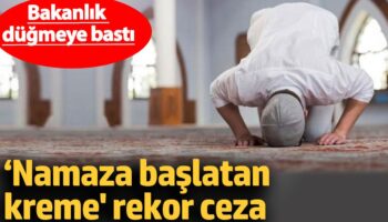 namaza baslatan kreme rekor ceza bakanlik dugmeye basti XCadizKf