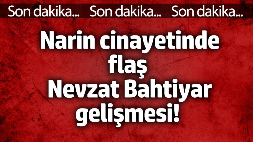 narin cinayetinde flas nevzat bahtiyar gelismesi 7zgnwTz6