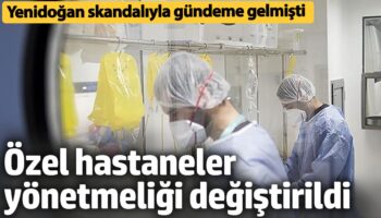 ozel hastaneler yonetmeligi degistirildi yenidogan skandali ile gundeme gelmisti Rbb64nZ3