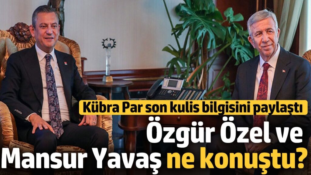 ozgur ozel ve mansur yavas kapali kapilar ardinda ne konustu kubra par son kulisi 6T8L9x9p