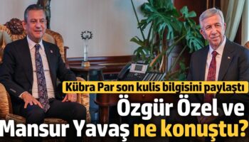 ozgur ozel ve mansur yavas kapali kapilar ardinda ne konustu kubra par son kulisi 6T8L9x9p