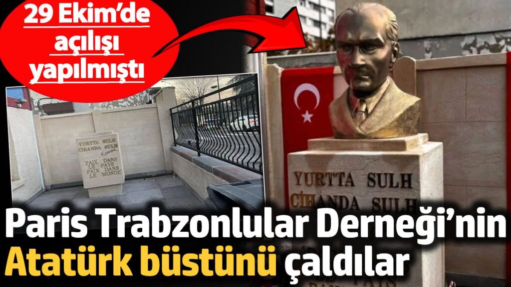 paris trabzonlular derneginin ataturk bustunu caldilar 29 ekimde acilisi yapilmisti mIhKSaW4