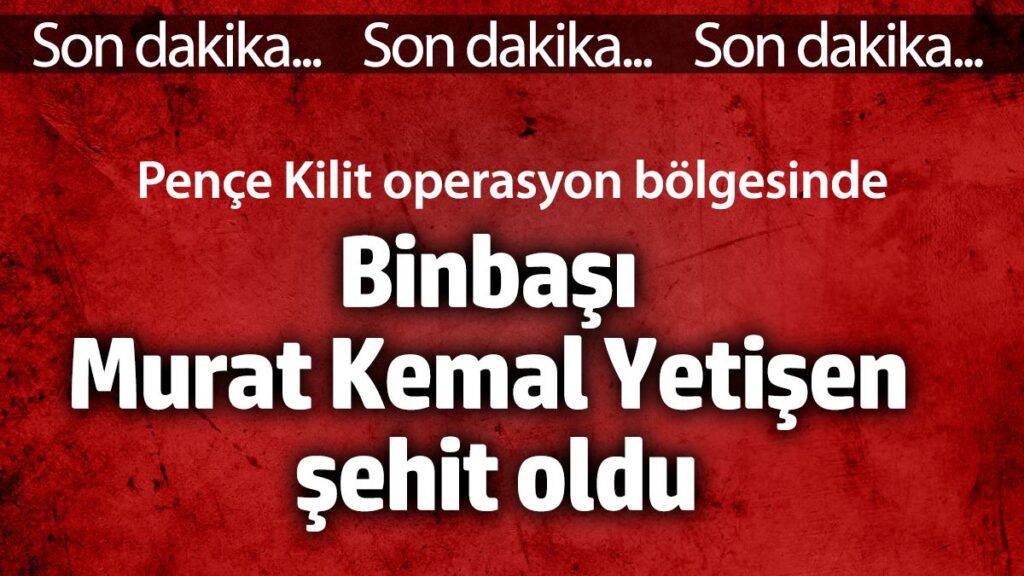 pence kilit operasyonunda binbasi murat kemal yetisen sehit oldu O1tm59ji