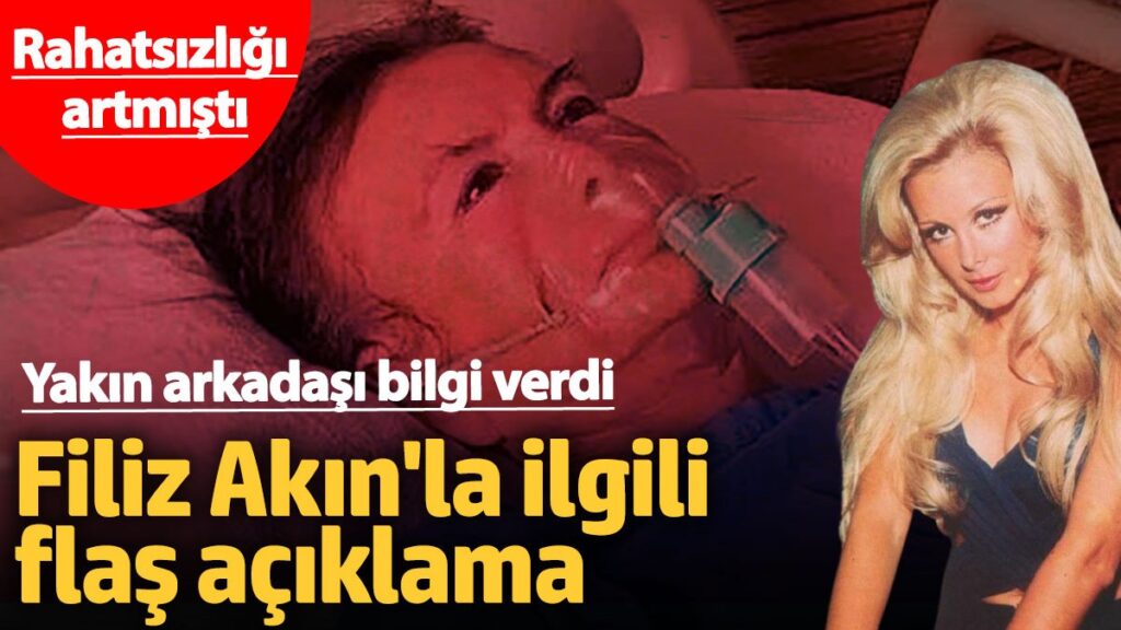 rahatsizligi artmisti yakin arkadasi bilgi verdi filiz akinla ilgili flas aciklama PsQztrTj