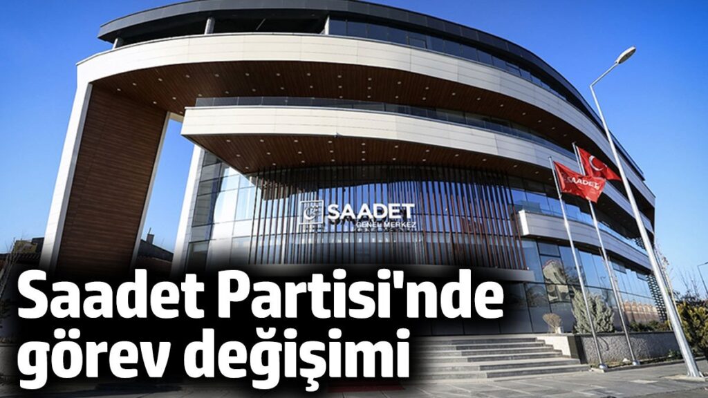 saadet partisinde gorev degisimi g4IIDMqS
