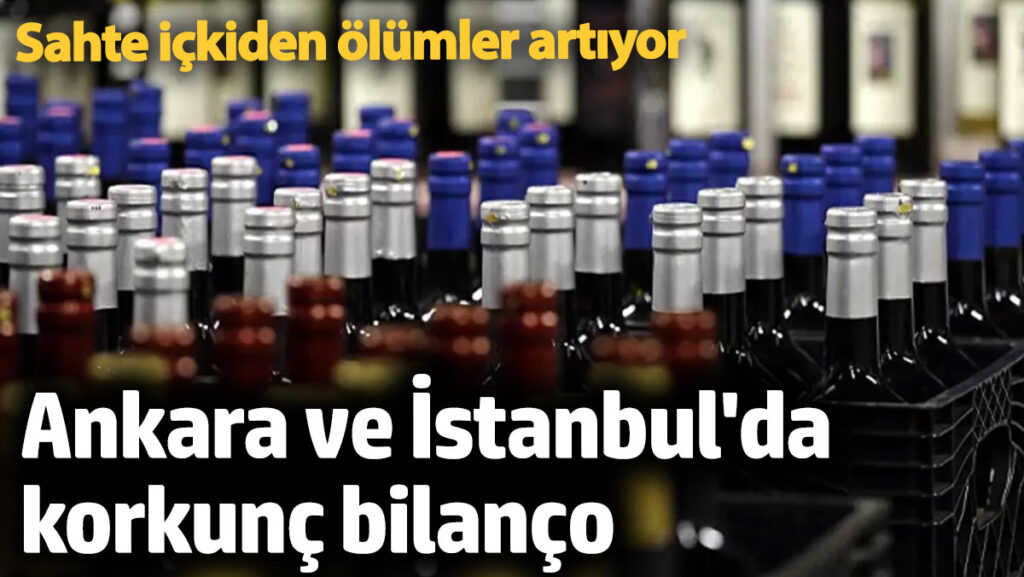 sahte ickiden olumler artiyor ankara ve istanbulda korkunc bilanco s5meOsTK