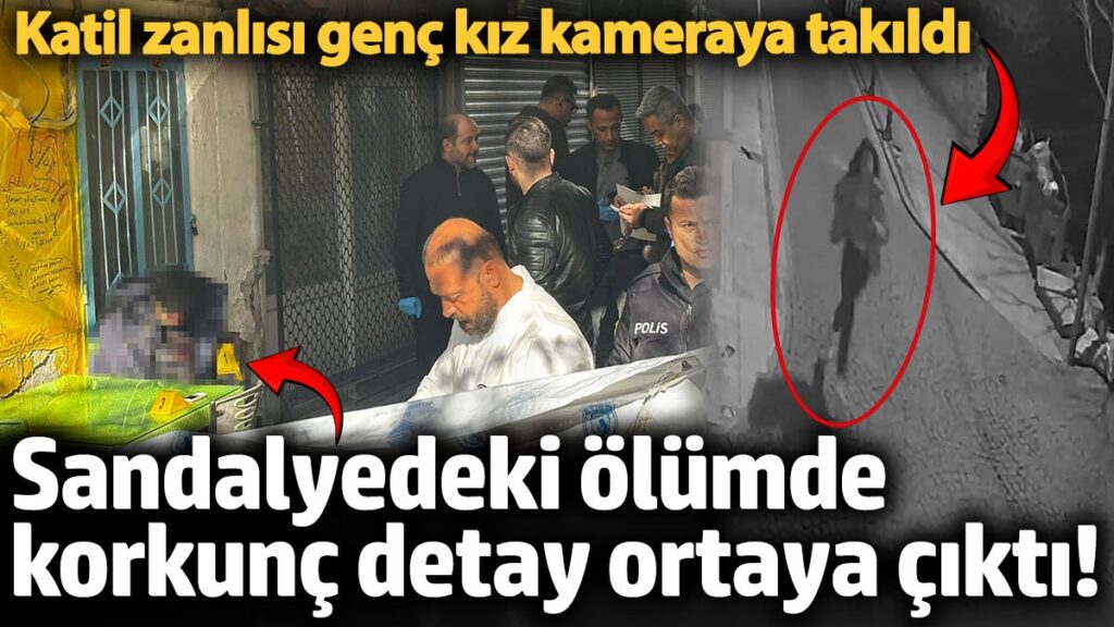 sandalyedeki olumunde korkunc detay ortaya cikti 17 yasindaki katil zanlisi genc kiz kameraya takildi gJElbzJD