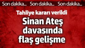 sinan ates davasinda flas gelisme tahliye karari verildi pBKyhtPe