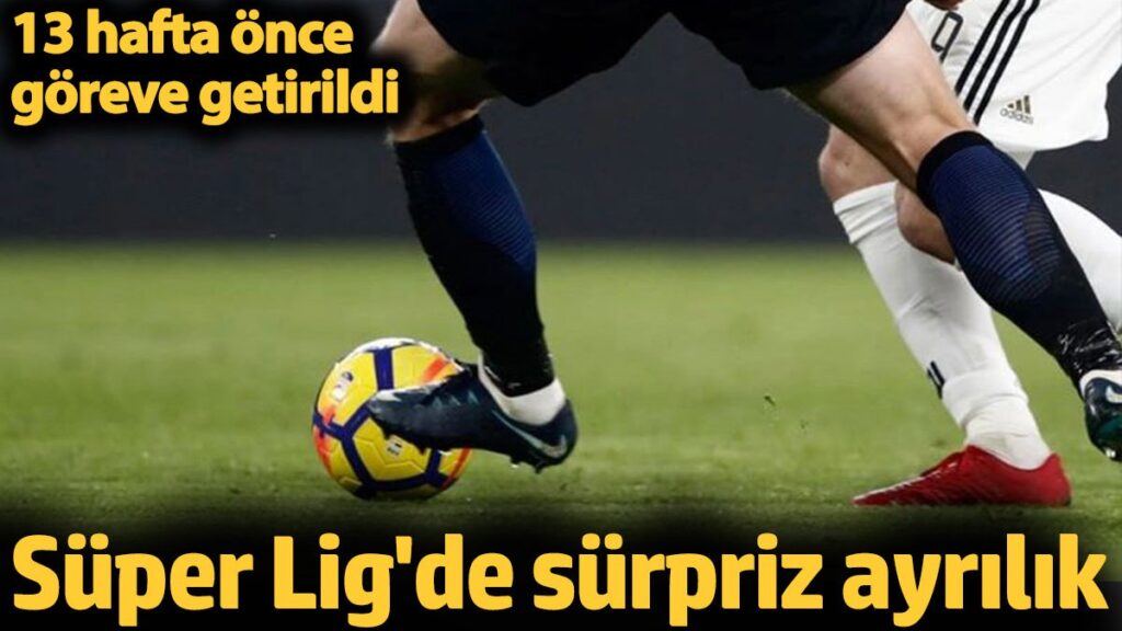 super ligde surpriz ayrilik 13 hafta once goreve getirildi ay2EM3CD