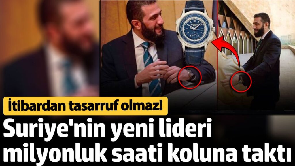 suriyenin yeni lideri milyonluk saati koluna takti itibardan tasarruf olmaz ir3mrB7z