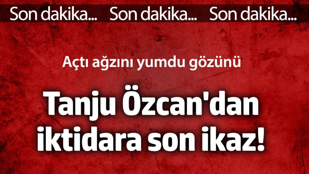 tanju ozcandan iktidara son ikaz acti agzini yumdu gozunu nEi6HIja