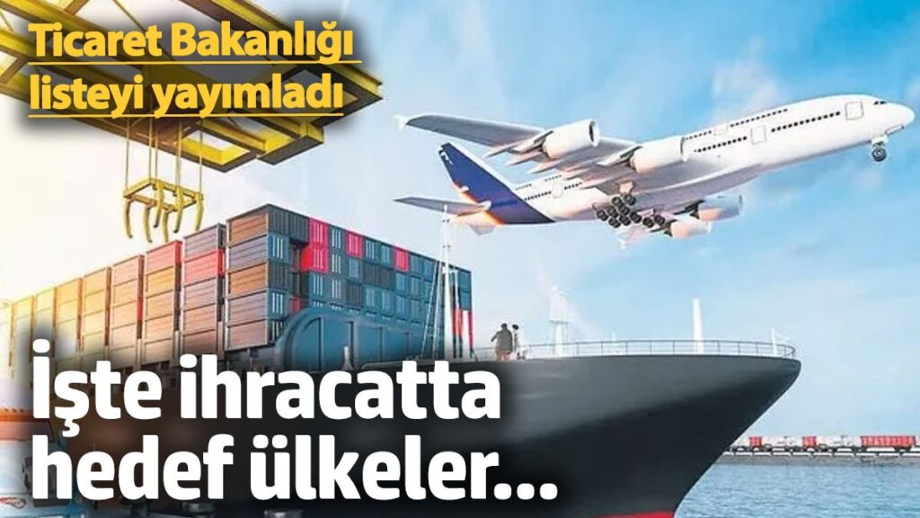 ticaret bakanligi listeyi yayimladi iste ihracatta hedef ulkeler GnLzNZ9d