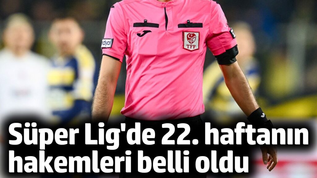 trendyol super ligde 22 haftanin hakemleri belli oldu xibARaZQ