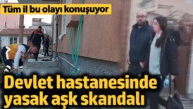 tum il bu olayi konusuyor devlet hastanesinde yasak ask skandali aZg61HCB