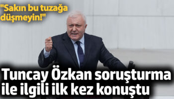 tuncay ozkan hakkindaki sorusturma ile ilgili ilk kez konustu sakin bu tuzaga dusmeyin McGDiIDO