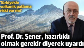 turkiyede volkanik patlama riski var mi prof dr mehmet sener hazirlikli olmak gerekir diyerek zWsxsyvK
