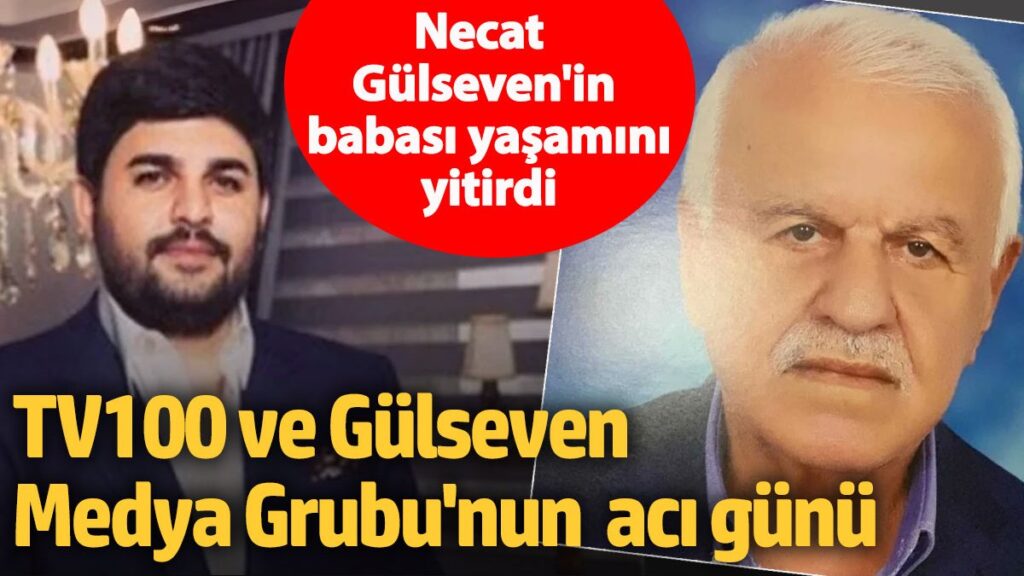 tv100 ve gulseven medya grubunun aci gunu necat gulsevenin babasi yasamini yitirdi jBdFIEuC