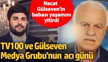 tv100 ve gulseven medya grubunun aci gunu necat gulsevenin babasi yasamini yitirdi jBdFIEuC