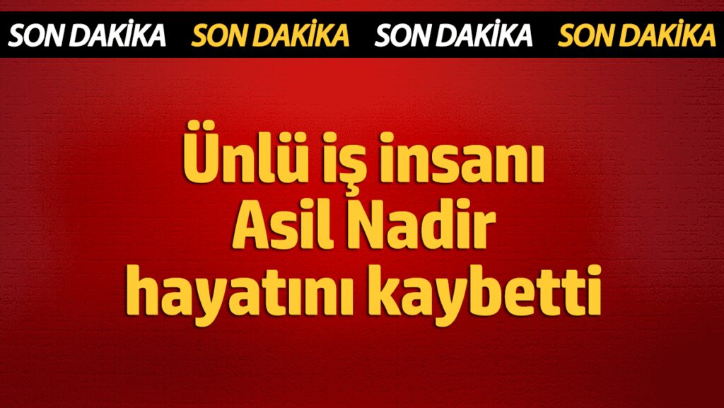unlu is insani asil nadir hayatini kaybetti fNqef4FD