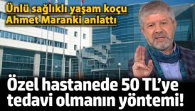 unlu saglikli yasam kocu ahmet maranki anlatti ozel hastanede 50 tlye tedavi olmanin yontemi M89cQ4GE