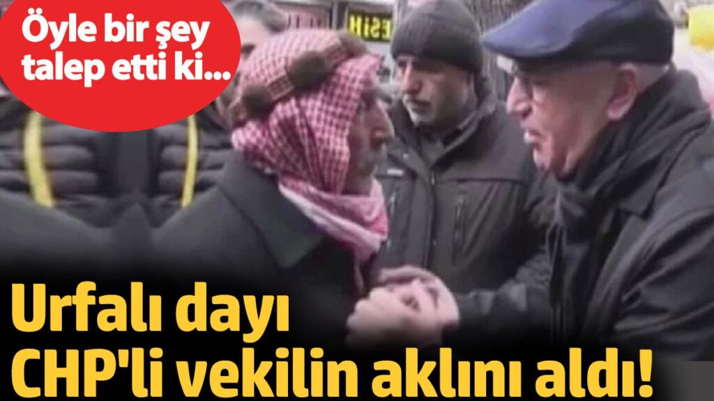 urfali dayi chpli vekilin aklini aldi oyle bir sey talep etti ki 174S7ZCQ