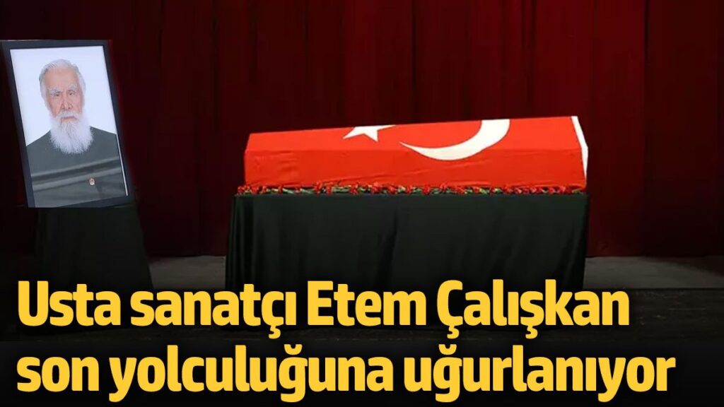 usta sanatci etem caliskan son yolculuguna ugurlaniyor sxfIWpr3