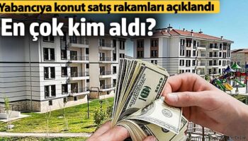 yabanciya konut satisi rakamlari aciklandi en cok kim aldi WiYZvkTg