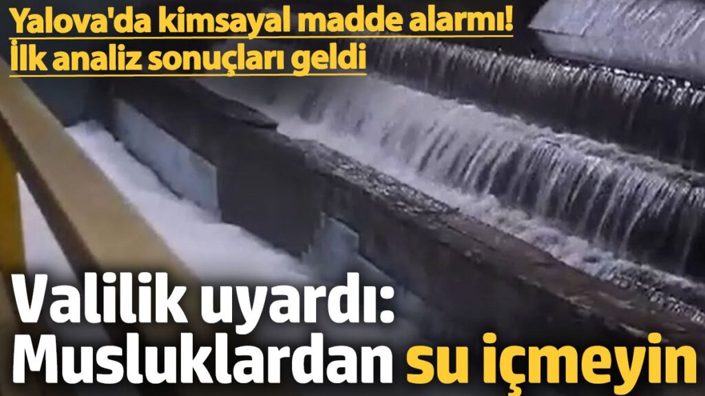 yalovada kimyasal madde alarmi valilikten musluklardan su icmeyin uyarisi kIjlsQLK