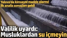 yalovada kimyasal madde alarmi valilikten musluklardan su icmeyin uyarisi kIjlsQLK