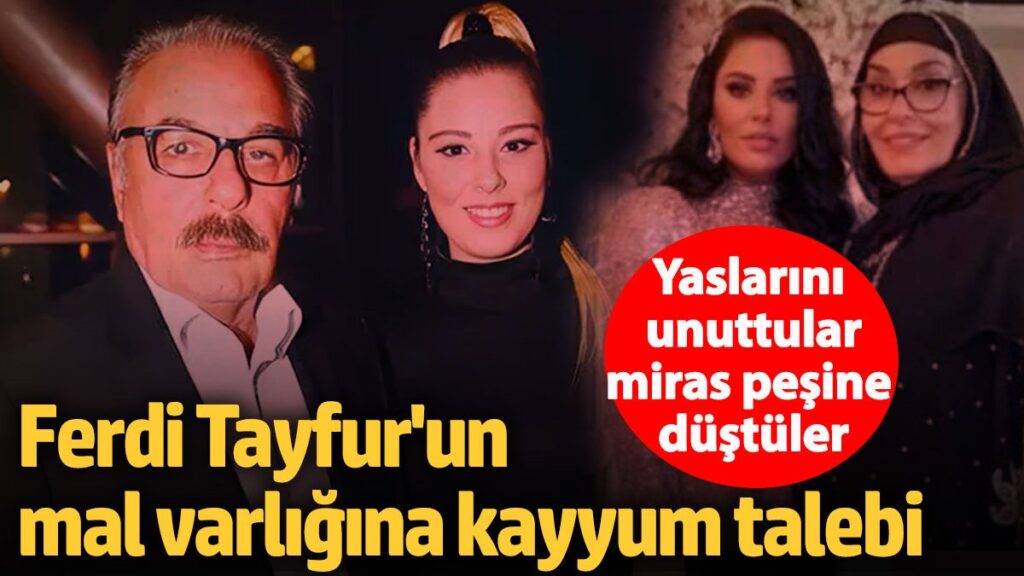 yaslarini unuttular miras pesine dustuler ferdi tayfurun mal varligina kayyum talebi K65fsybV