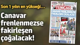 yenicag gazetesi canavar frenlenmezse fakirlesen cogalacak XcHD3HGd