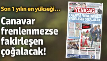 yenicag gazetesi canavar frenlenmezse fakirlesen cogalacak XcHD3HGd