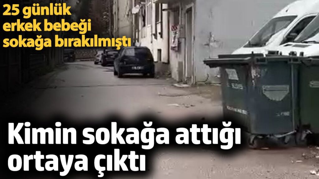 25 gunluk erkek bebegi sokaga birakilmisti kimin sokaga attigi ortaya cikti hgIZtqnY
