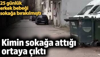 25 gunluk erkek bebegi sokaga birakilmisti kimin sokaga attigi ortaya cikti hgIZtqnY