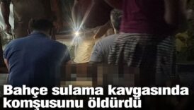 bahce sulama kavgasinda komsusunu oldurdu dZuGaXI2
