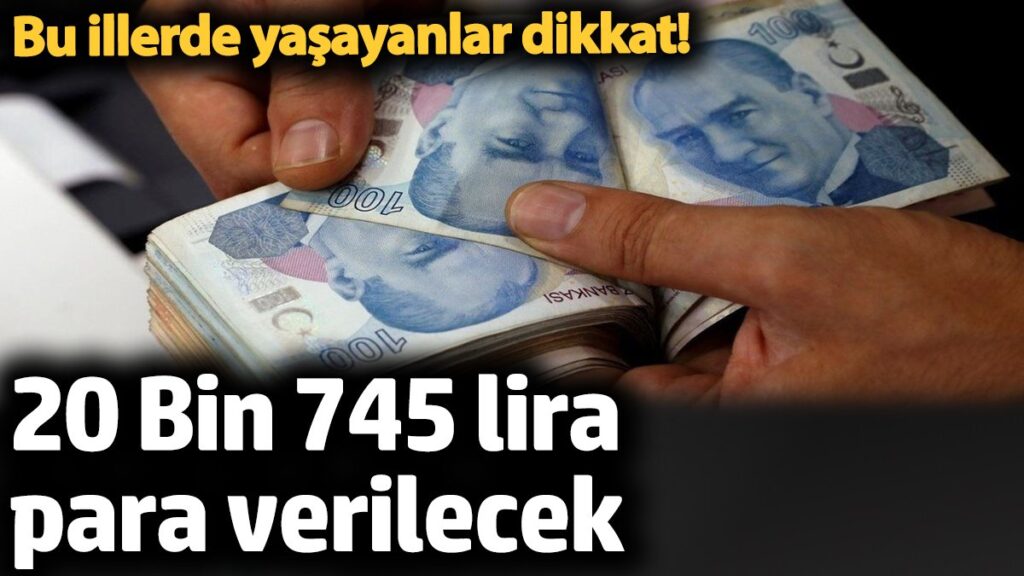 bu illerde yasayanlar dikkat 20 bin 745 lira para verilecek 6aYH5Xu5