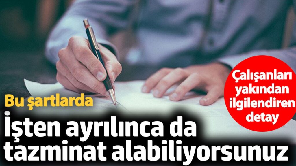 calisanlari yakindan ilgilendiren detay bu sartlarda isten ayrilinca da tazminat alabiliyorsunuz e1j5MrY7