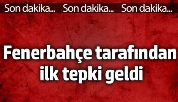 fenerbahce tarafindan ilk tepki geldi QyvFOSvz