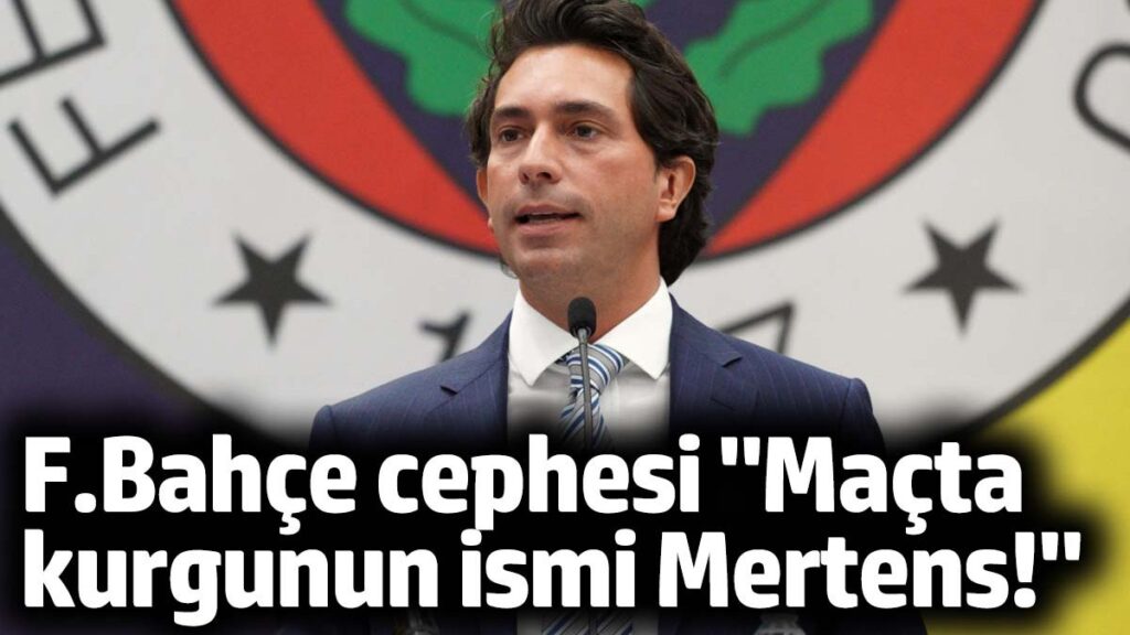 fenerbahce yoneticisi burak kizilhan bu macta kurgunun ismi mertens JtuY4Vr8