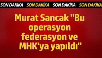 murat sancak bu operasyon federasyon ve mhkya yapildi mefVuu3a