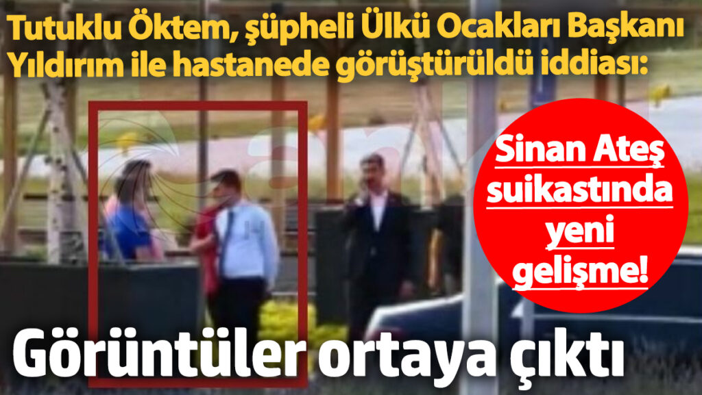 sinan ates suikastinda yeni gelisme tutuklu oktem supheli ulku ocaklari baskani yildirim ile hastanede cYP21IV9