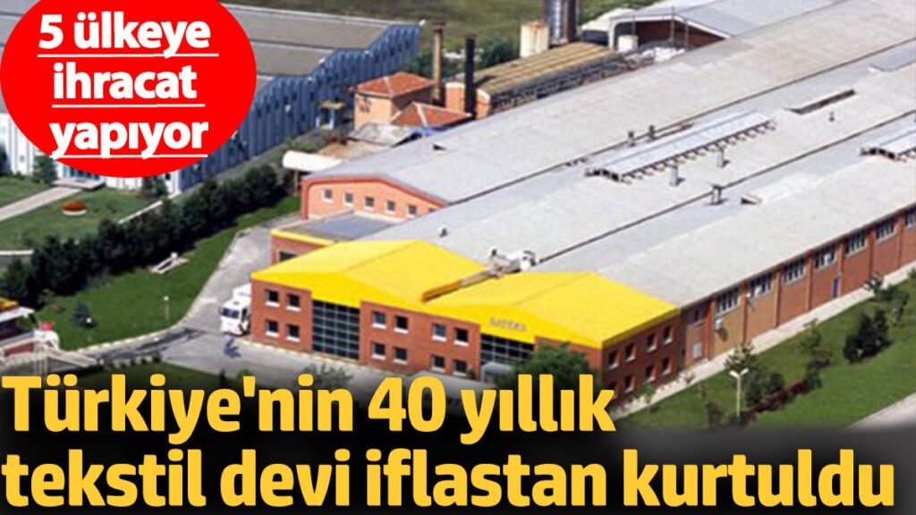 turkiyenin 40 yillik tekstil devi iflastan kurtuldu 5 ulkeye ihracat yapiyor cHgHvuNn