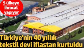 turkiyenin 40 yillik tekstil devi iflastan kurtuldu 5 ulkeye ihracat yapiyor cHgHvuNn