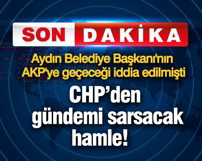 chpden gundemi sarsacak hamle aydin buyuksehir belediye baskaninin akpye gececegi iddia edilmisti