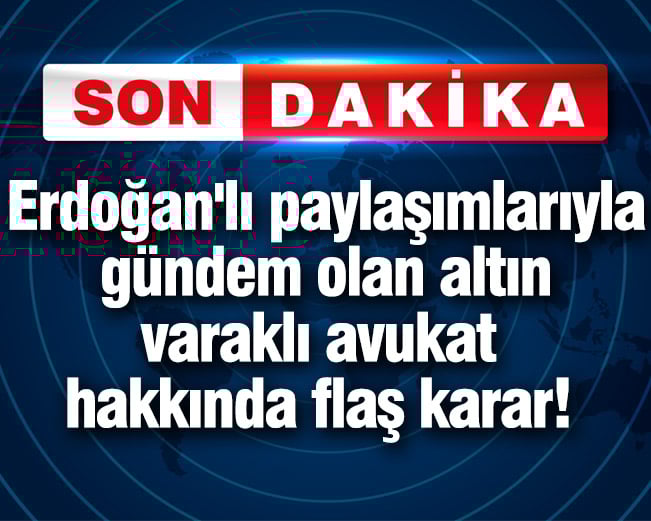 erdoganli paylasimlariyla gundem olan altin varakli avukat hakkinda flas karar SP4X9RQS