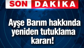 ayse barim hakkinda yeniden tutuklama karari cXsWpUpB