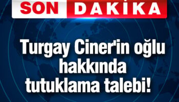 turgay cinerin oglu hakkinda tutuklama talebi jbBb9vYY