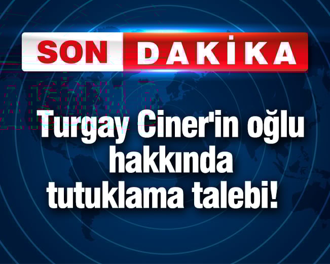 turgay cinerin oglu hakkinda tutuklama talebi jbBb9vYY