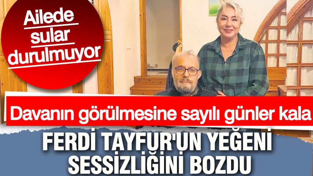 ailede sular durulmuyor davanin gorulmesine sayili gunler kala ferdi tayfurun yegeni nilufer gozalici sessizligini fuObOk33